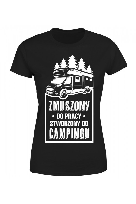 Koszulka Damska Zmuszony Do Pracy, Stworzony Do Campingu